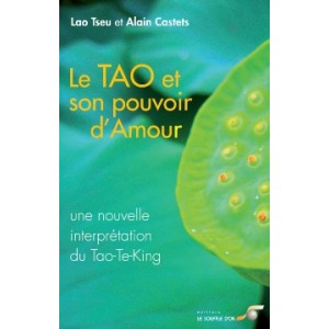 Le Tao et son pouvoir d'Amour - une nouvelle interprétation du Tao-Te-King