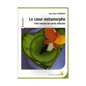 Le coeur m&eacute;tamorphe - Petit manuel de survie affective