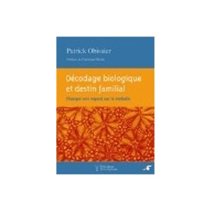 D&eacute;codage biologique et destin familial - Changer de regard sur la maladie