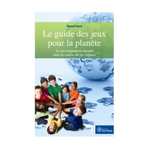 Le guide des jeux pour la plan&egrave;te - Le d&eacute;veloppement  durable dans les mains de nos enfants
